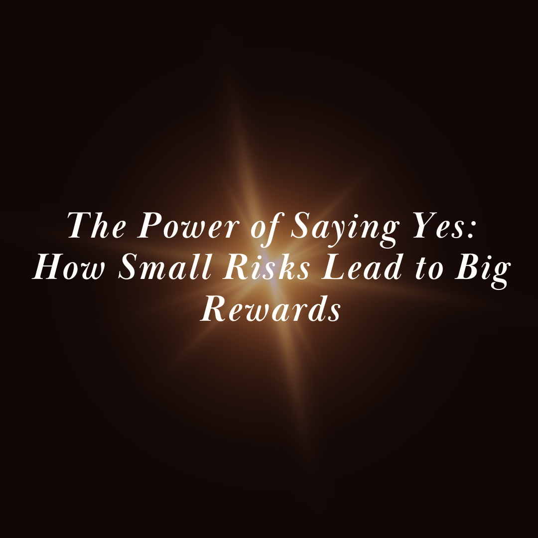 The Power of Saying Yes: How Small Risks Lead to Big Rewards