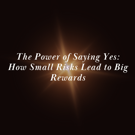 The Power of Saying Yes: How Small Risks Lead to Big Rewards